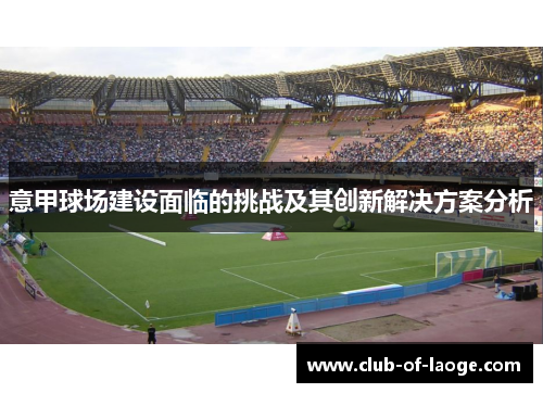 意甲球场建设面临的挑战及其创新解决方案分析