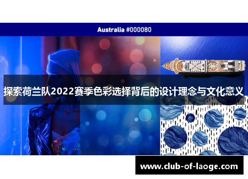 探索荷兰队2022赛季色彩选择背后的设计理念与文化意义 探索荷兰队2022赛季色彩选择背后的设计理念与文化意义