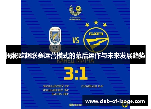 揭秘欧超联赛运营模式的幕后运作与未来发展趋势 揭秘欧超联赛运营模式的幕后运作与未来发展趋势