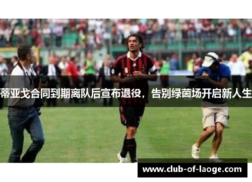 蒂亚戈合同到期离队后宣布退役，告别绿茵场开启新人生